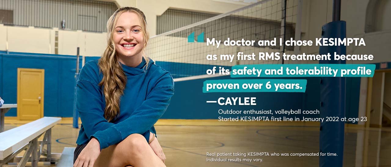 “My doctor and I chose Kesimpta as my first RMS treatment because of its safety and tolerability profile proven over 6 years.” – Caylee. Outdoor enthusiast, volleyball coach. Started KESIMPTA first line in January 2022 at age 23. Real patient taking KESIMPTA who was compensated for time. Individual results may vary.