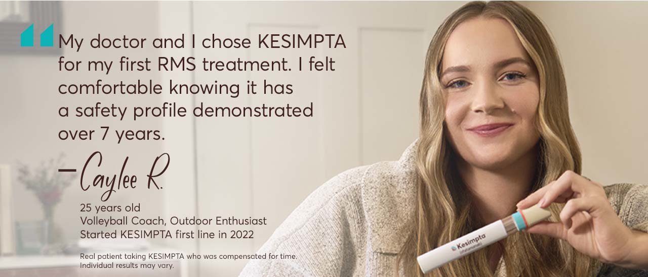 “My doctor and I chose KESIMPTA for my first RMS treatment. I felt comfortable knowing it has a safety profile demonstrated over 7 years.” – Caylee R. [25] years old. Volleyball Coach, Outdoor Enthusiast. Started KESIMPTA first line in 2022